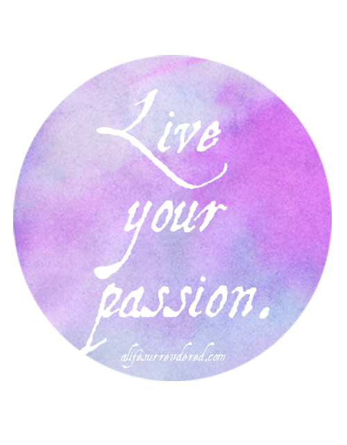 Live your passion. via www.alifesurrendered.com
