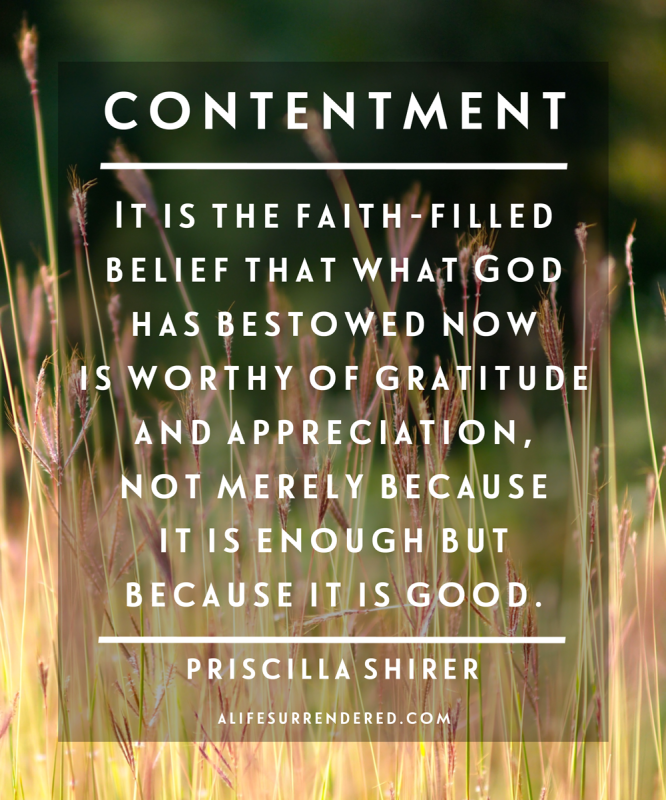 "CONTENTMENT: It is the faith-filled belief that what God has bestowed now is worthy of gratitude and appreciation, not merely because it is enough but because it is good.” --Priscilla Shirer #alifesurrendered