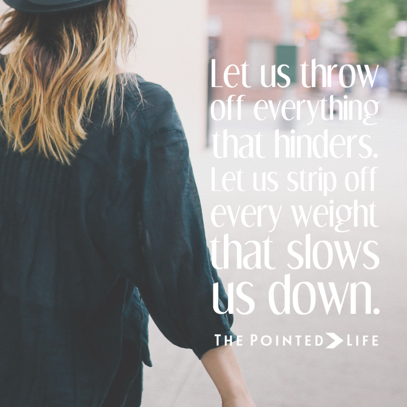 Let us throw off everything that hinders. Let us strip off every weight that slows us down. #thepointedlife