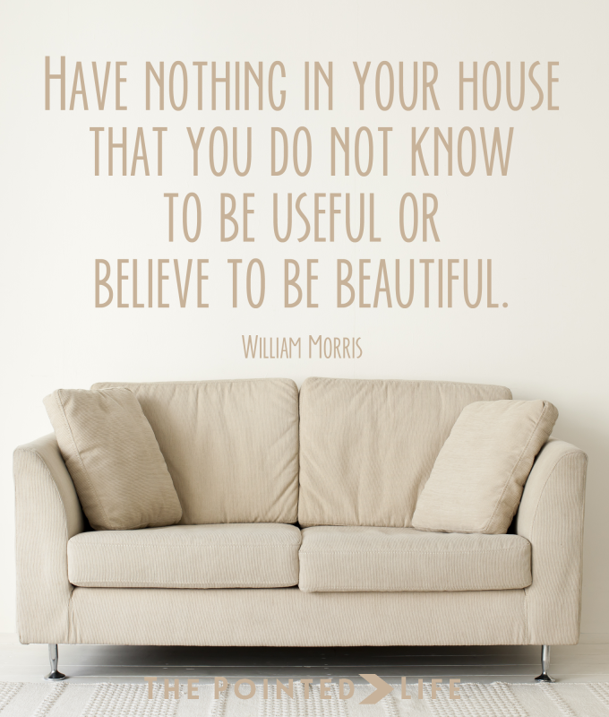 “Have nothing in your house that you do not know to be useful, or believe to be beautiful.” William Morris #thepointedlife