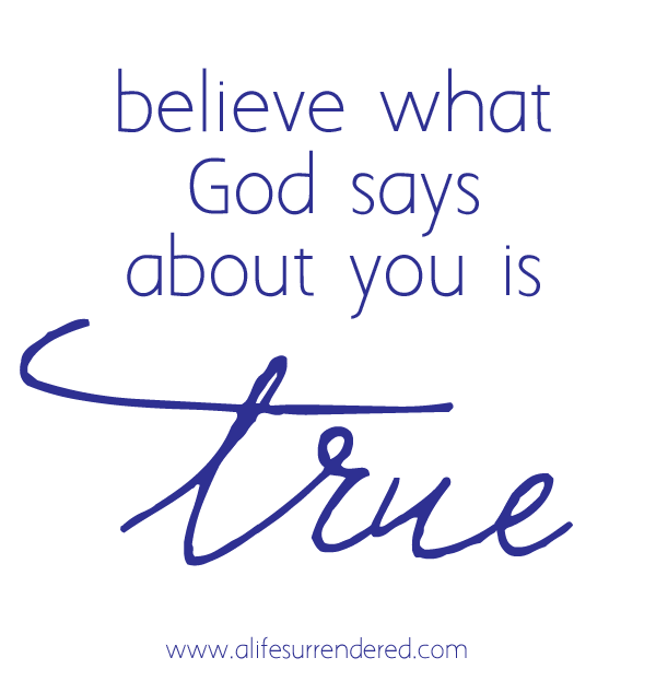 Believe what God says about you is true